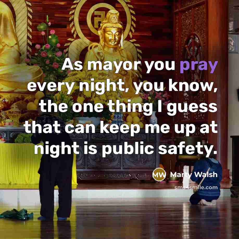 “As mayor you pray every night, you know, the one…” quote by Marty Walsh