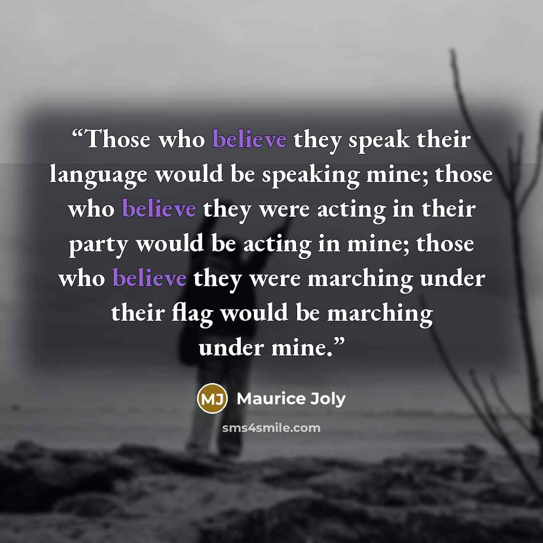 “Those who believe they speak their language would be speaking mine; those who believe they were acting in their party would be acting in mine; those who believe they were marching under their flag would be marching under mine.” quote by Maurice Joly