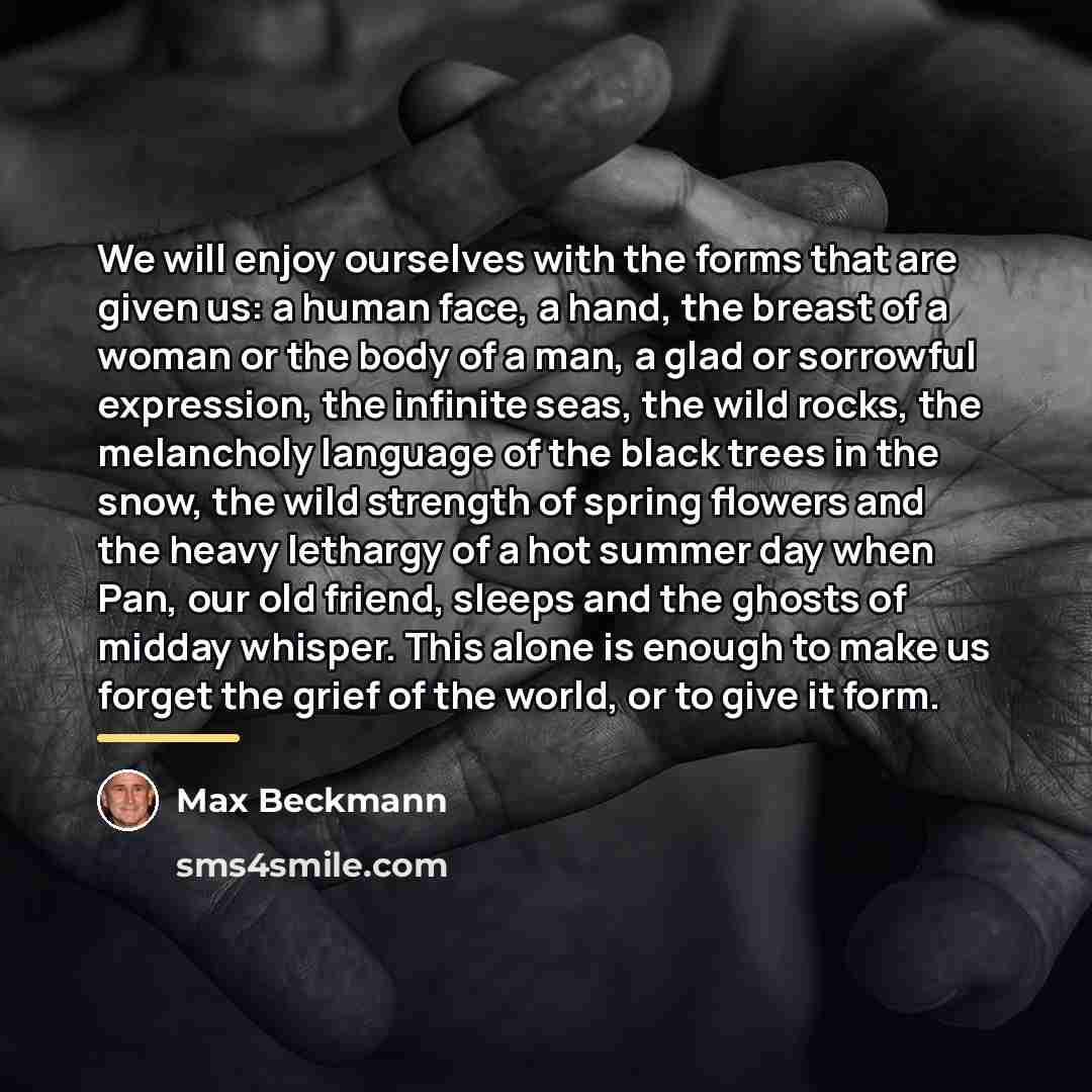 “We will enjoy ourselves with the forms that are given…” quote by Max Beckmann