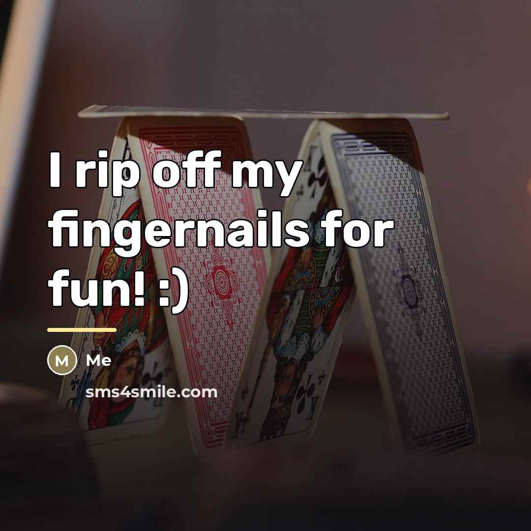 “I rip off my fingernails for fun! :)…” quote by Me