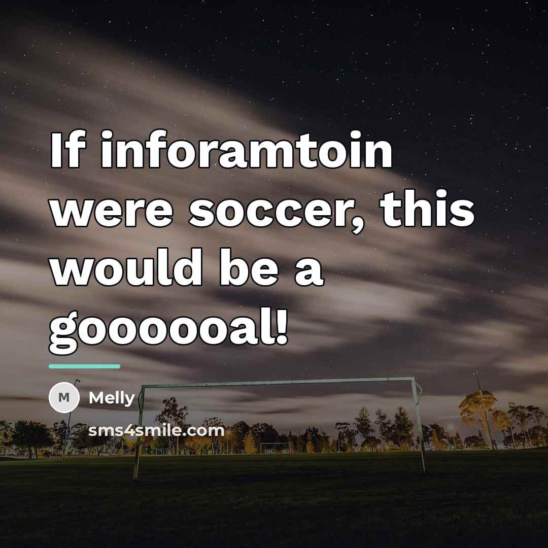 “If inforamtoin were soccer, this would be a goooooal!…” quote by Melly