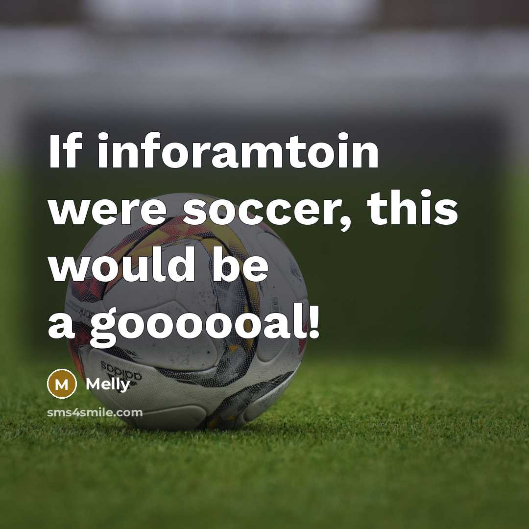 “If inforamtoin were soccer, this would be a goooooal!” quote by Melly