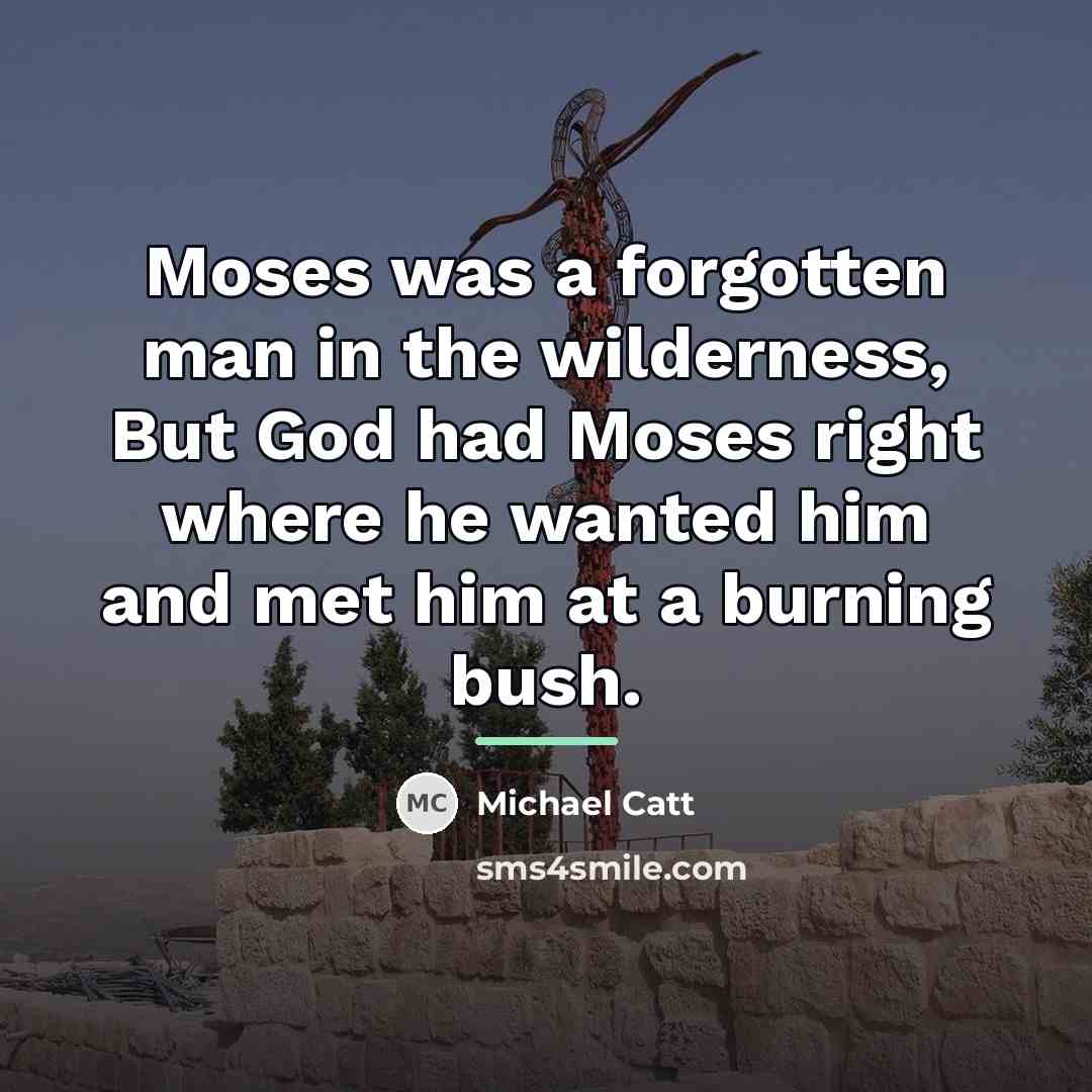 “Moses was a forgotten man in the wilderness, But God…” quote by Michael Catt