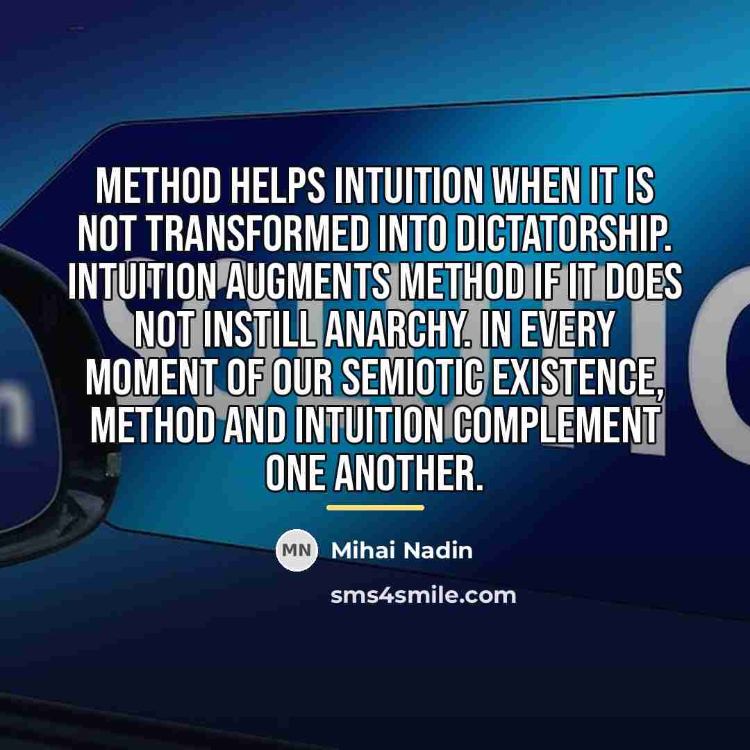 “Method helps intuition when it is not transformed into dictatorship.…” quote by Mihai Nadin