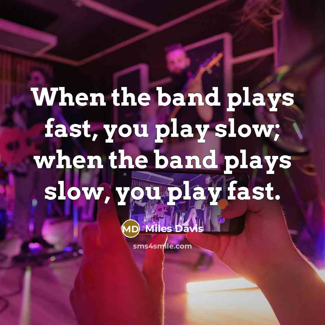 “When the band plays fast, you play slow; when the…” quote by Miles Davis