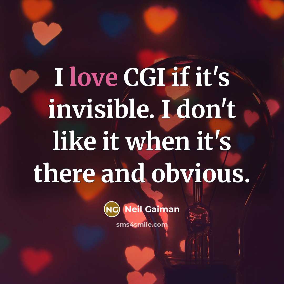 “I love CGI if it's invisible. I don't like it…” quote by Neil Gaiman