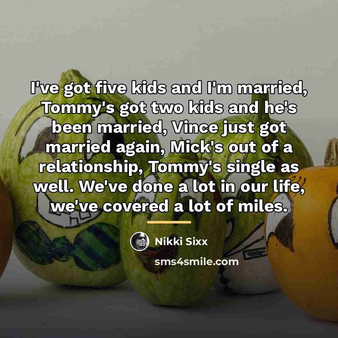 “I've got five kids and I'm married, Tommy's got two…” quote by Nikki Sixx