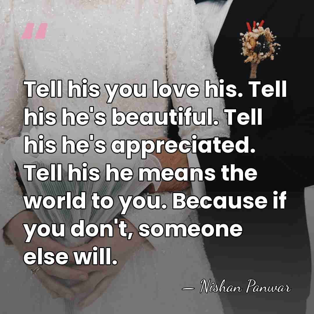 Tell his you love his. Tell his he's beautiful. Tell his he's&hellip; - Nishan Panwar
