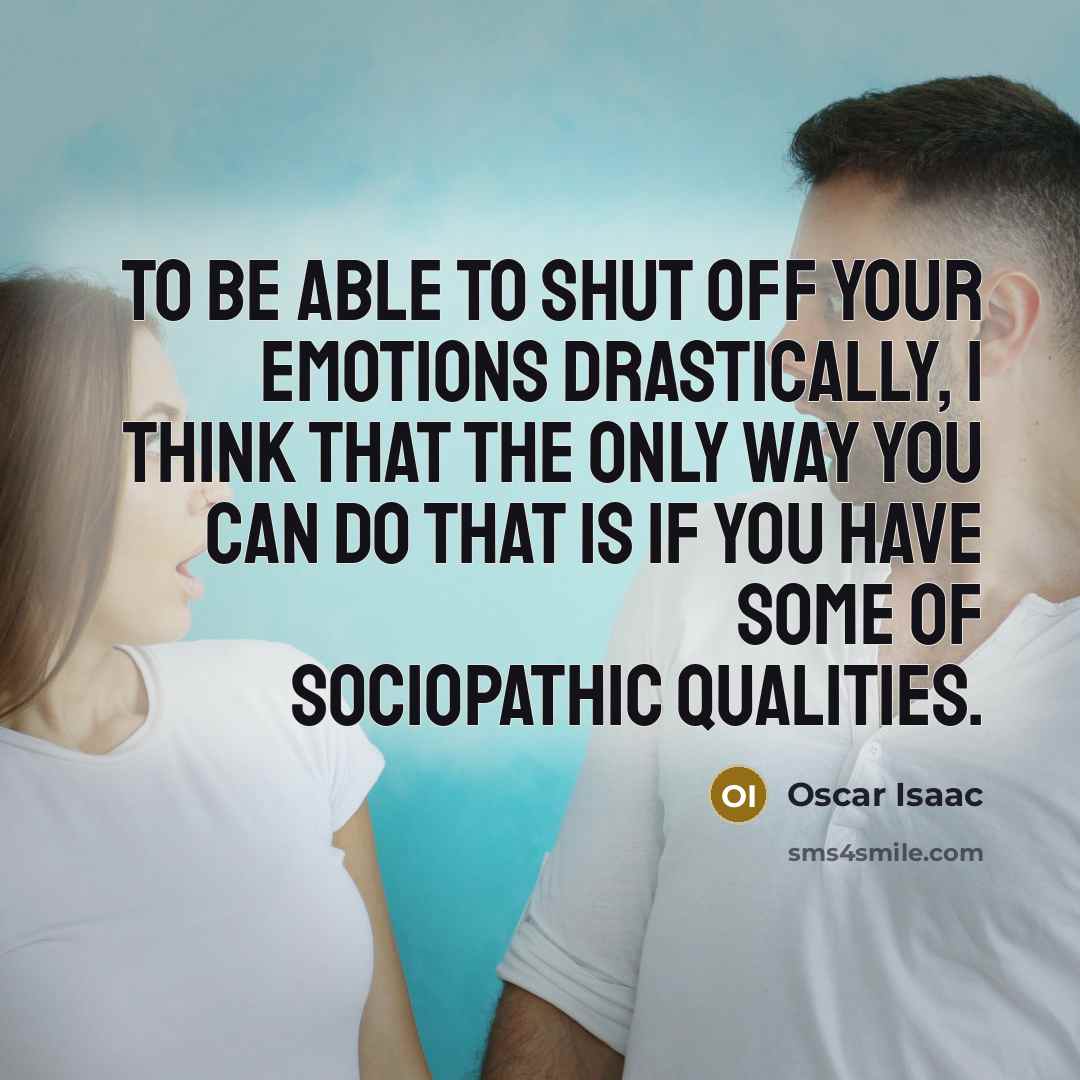 “To be able to shut off your emotions drastically, I…” quote by Oscar Isaac