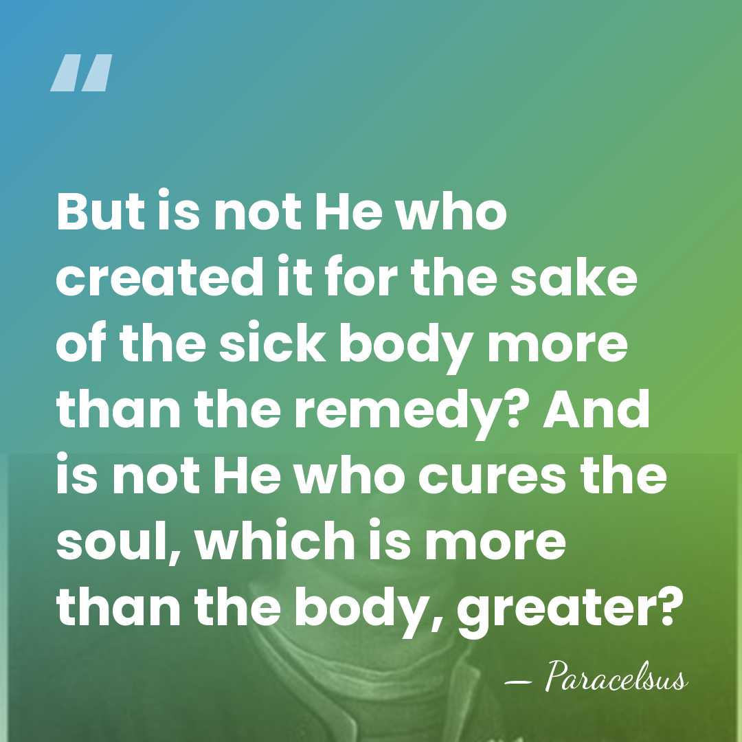 But is not He who created it for the sake of the&hellip; - Paracelsus