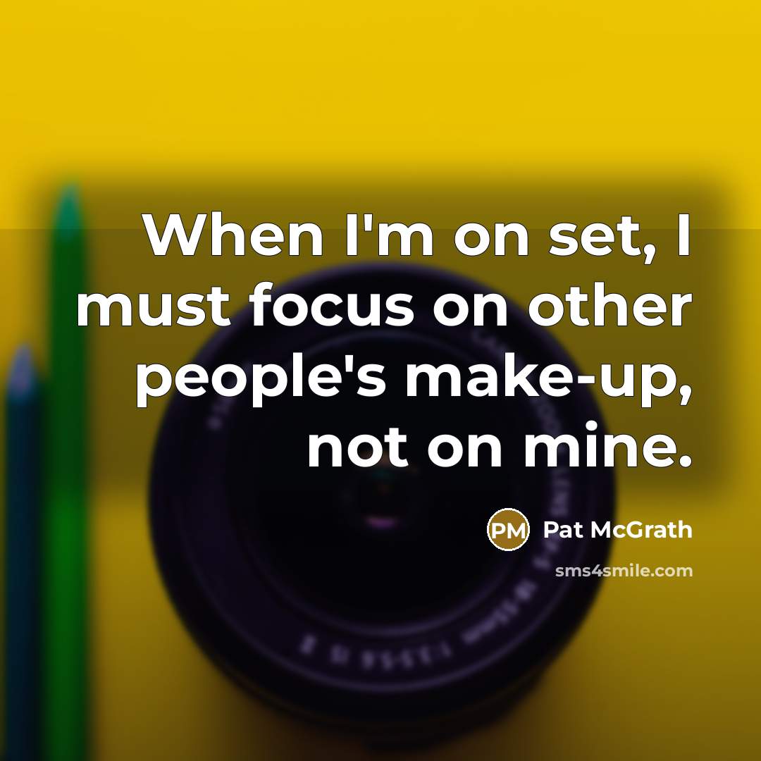 “When I'm on set, I must focus on other people's…” quote by Pat McGrath