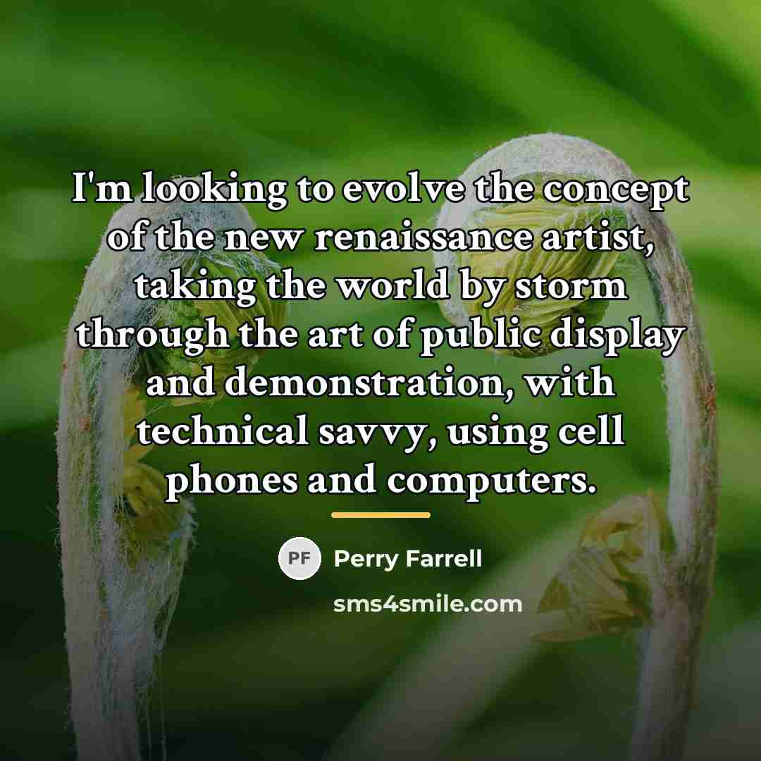 “I'm looking to evolve the concept of the new renaissance…” quote by Perry Farrell