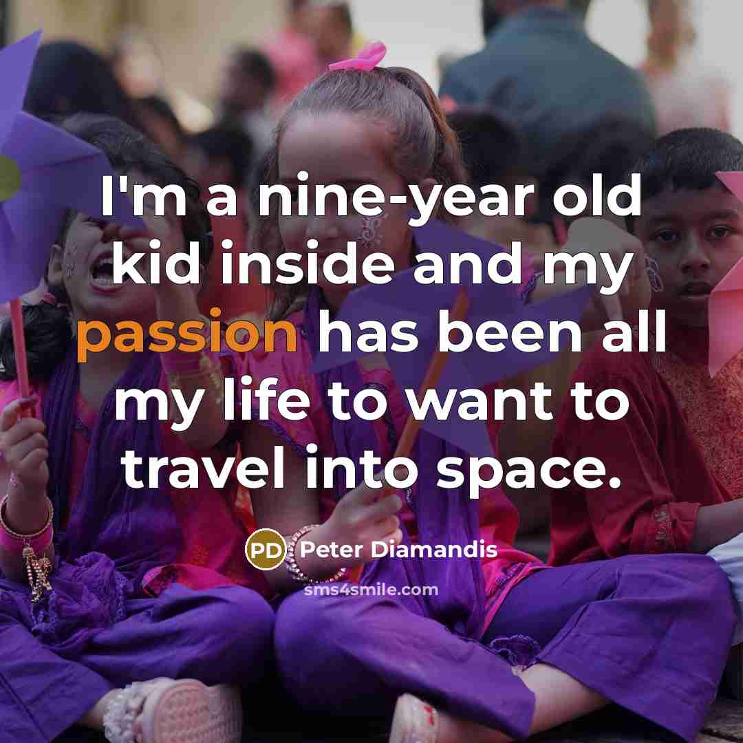 “I'm a nine-year old kid inside and my passion has…” quote by Peter Diamandis