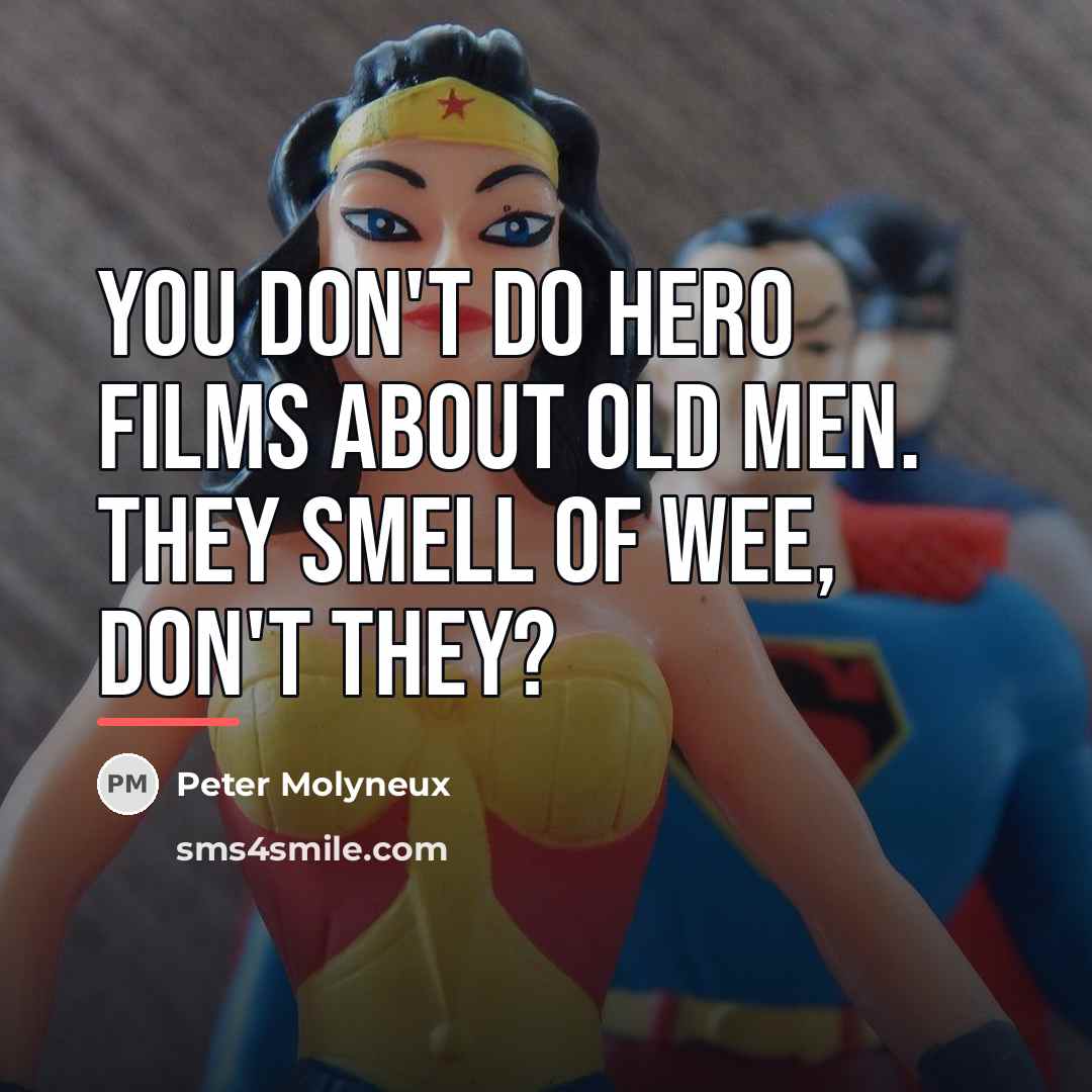 “You don't do hero films about old men. They smell…” quote by Peter Molyneux