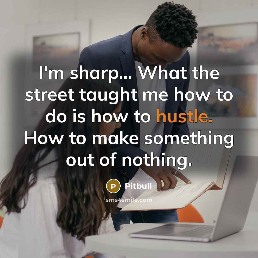 “I'm sharp... What the street taught me how to do…” quote by Pitbull