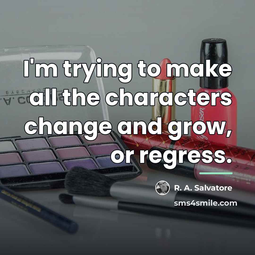 “I'm trying to make all the characters change and grow,…” quote by R. A. Salvatore