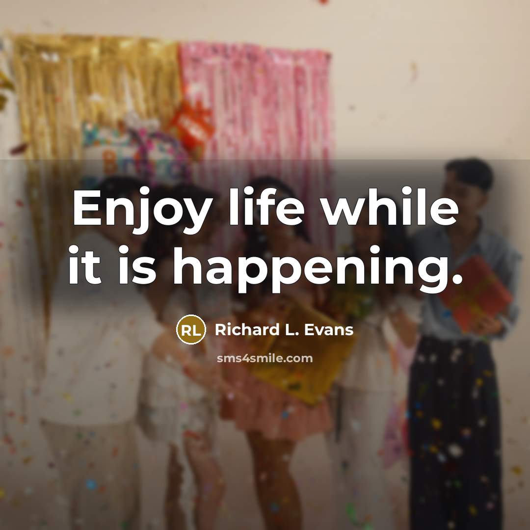 “Enjoy life while it is happening.…” quote by Richard L. Evans