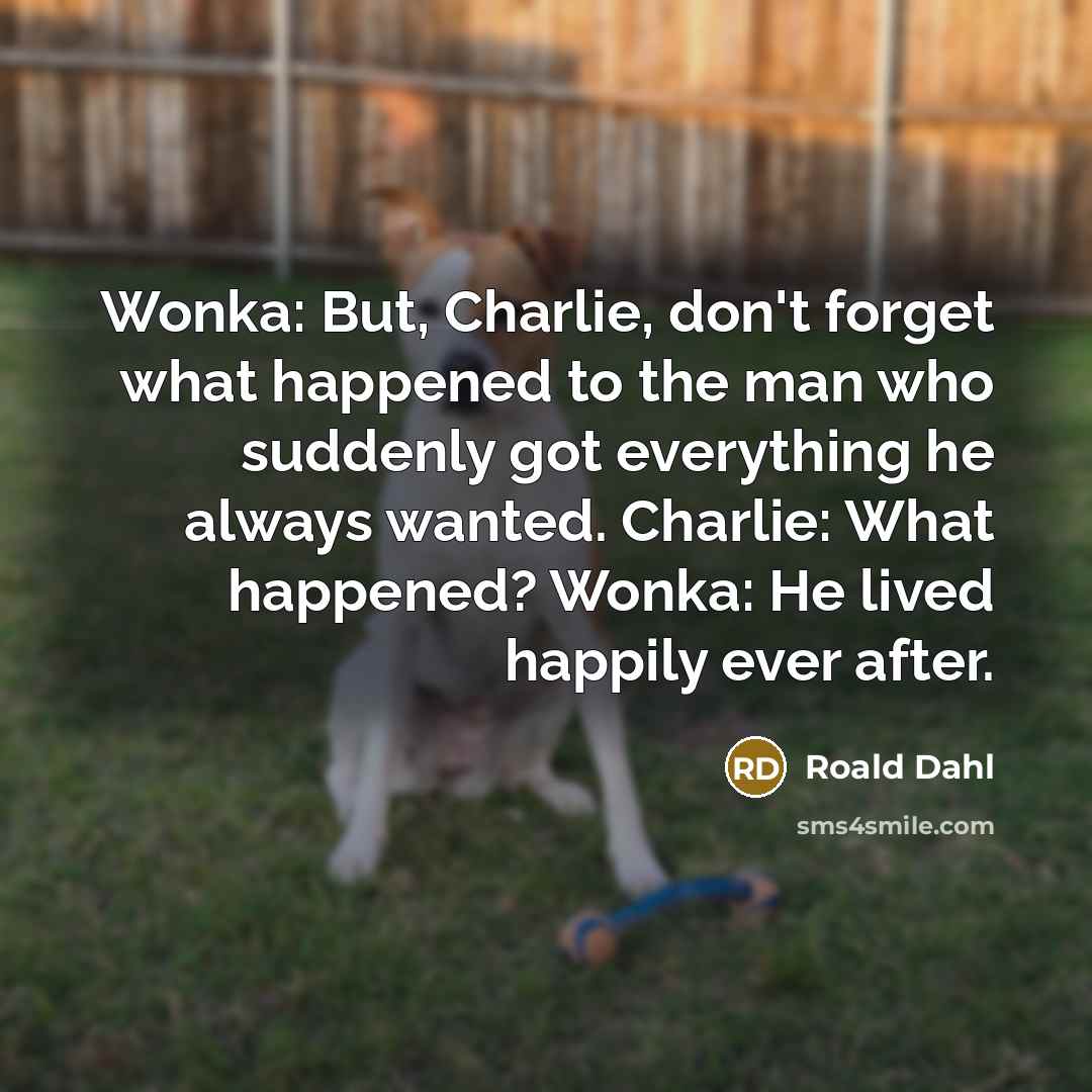“Wonka: But, Charlie, don't forget what happened to the man…” quote by Roald Dahl
