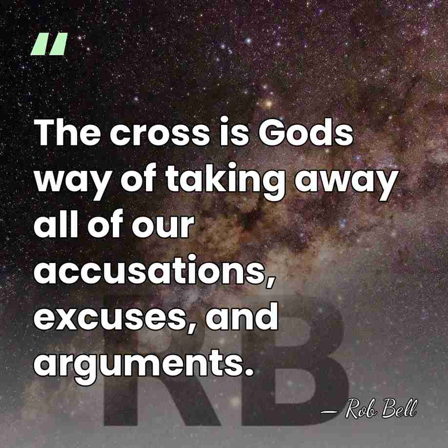 The cross is Gods way of taking away all of our accusations,&hellip; - Rob Bell