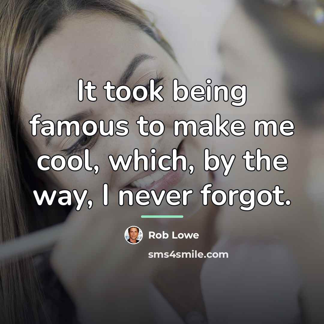 “It took being famous to make me cool, which, by…” quote by Rob Lowe