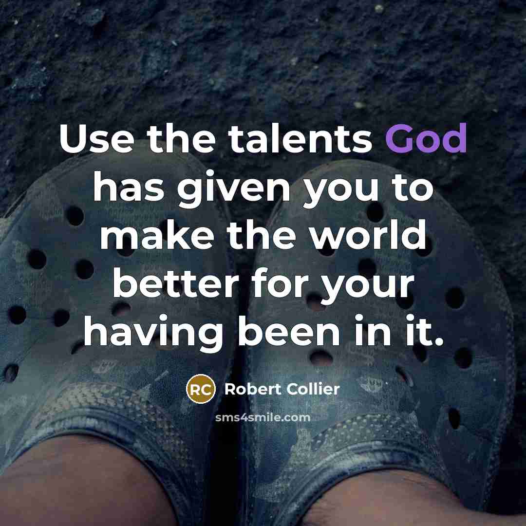 “Use the talents God has given you to make the…” quote by Robert Collier