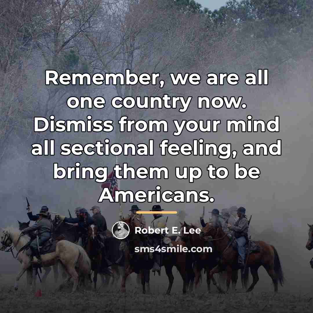 “Remember, we are all one country now. Dismiss from your…” quote by Robert E. Lee