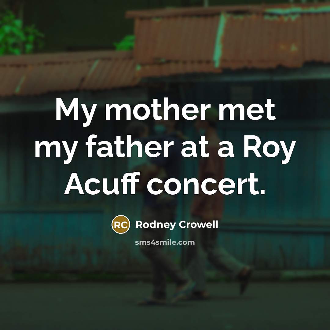 “My mother met my father at a Roy Acuff concert.…” quote by Rodney Crowell