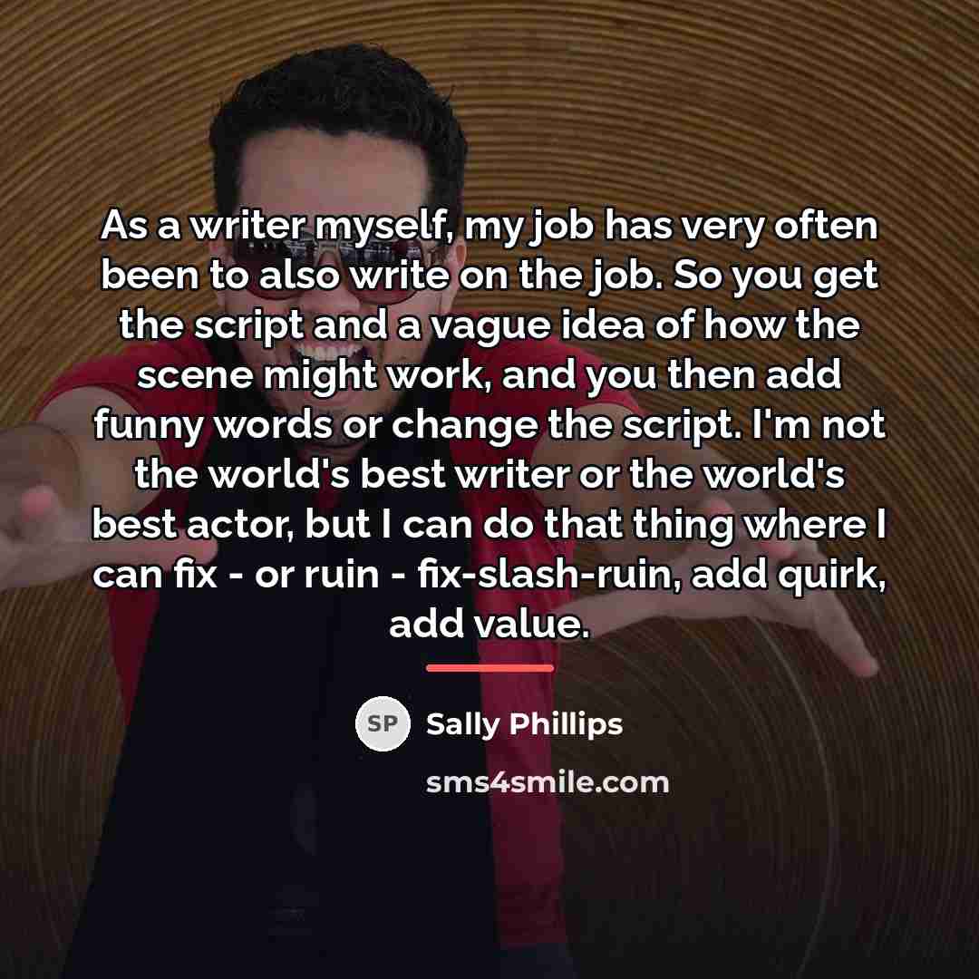 “As a writer myself, my job has very often been…” quote by Sally Phillips