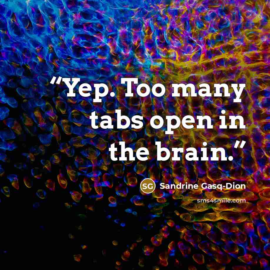 “Yep. Too many tabs open in the brain.” quote by Sandrine Gasq-Dion