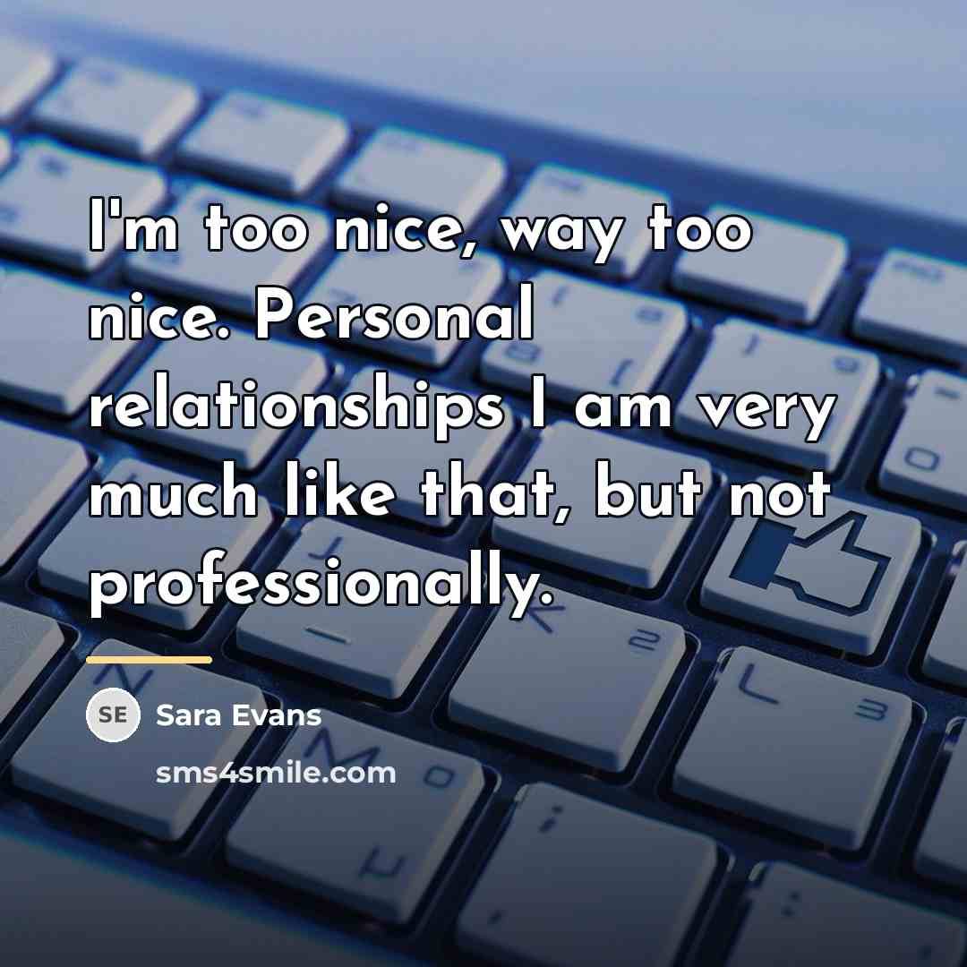 “I'm too nice, way too nice. Personal relationships I am…” quote by Sara Evans