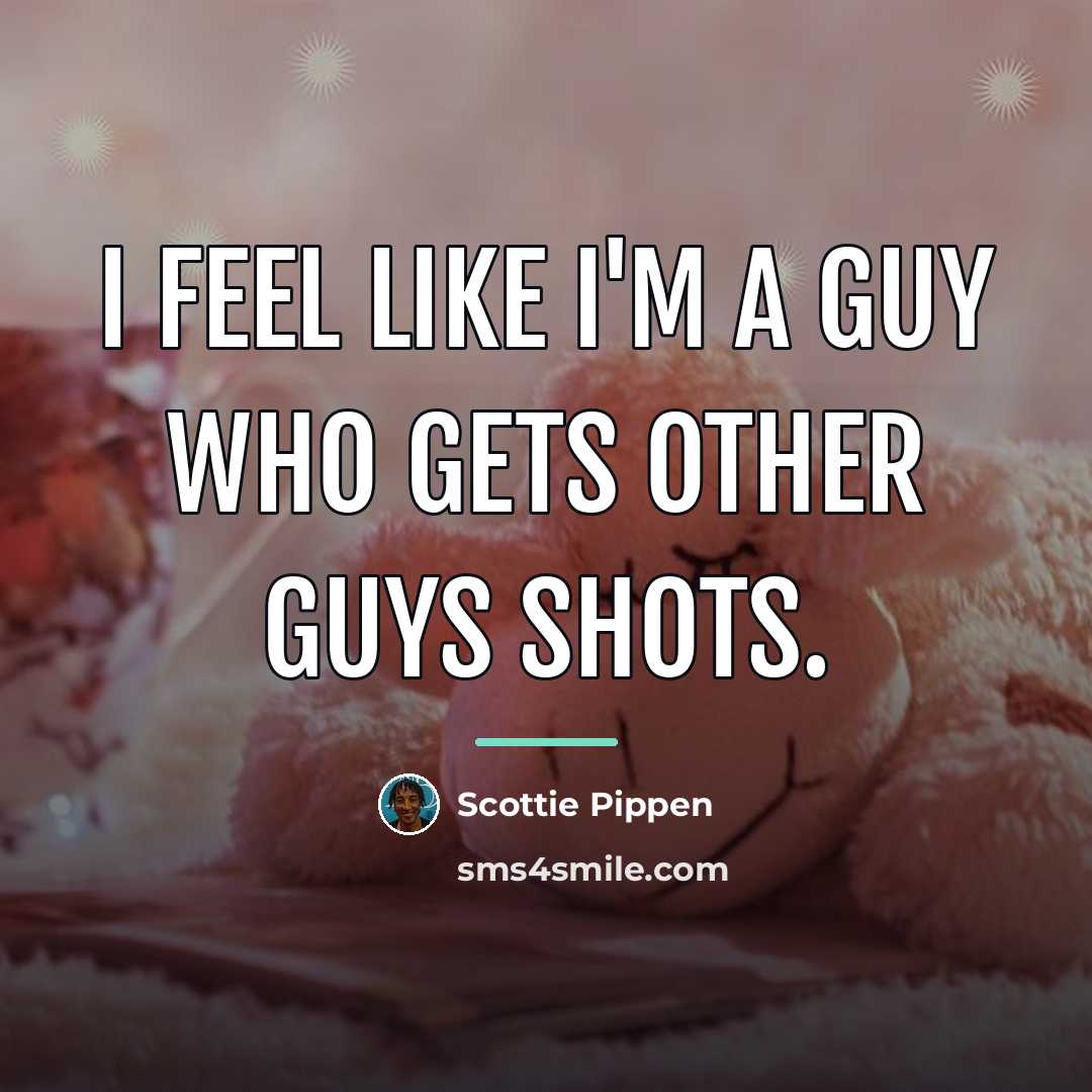 “I feel like I'm a guy who gets other guys…” quote by Scottie Pippen