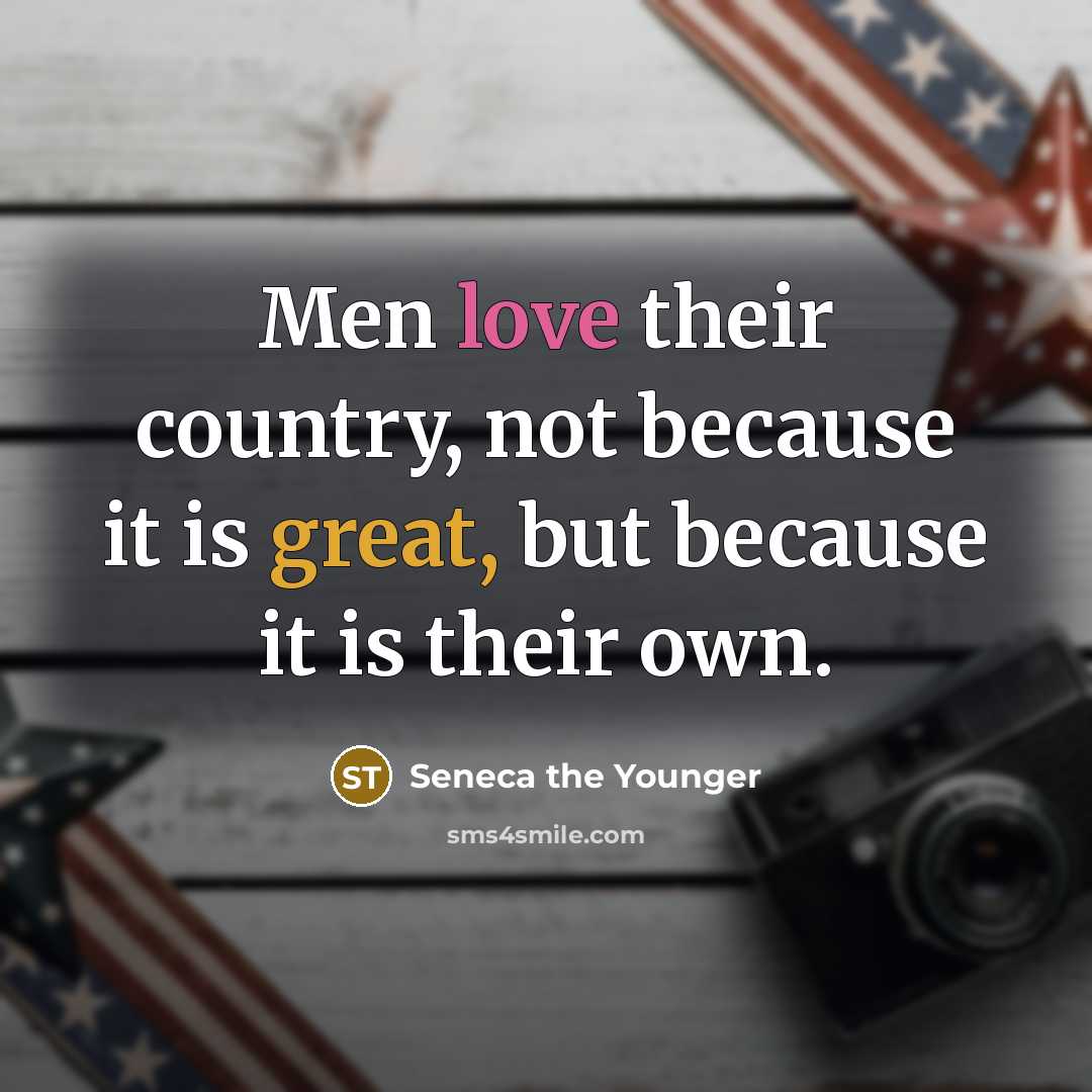 “Men love their country, not because it is great, but…” quote by Seneca the Younger
