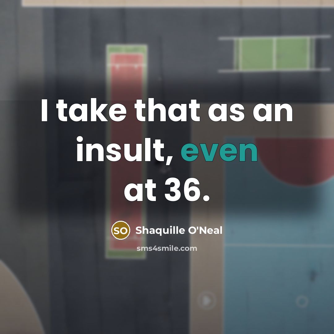 “I take that as an insult, even at 36.…” quote by Shaquille O'Neal