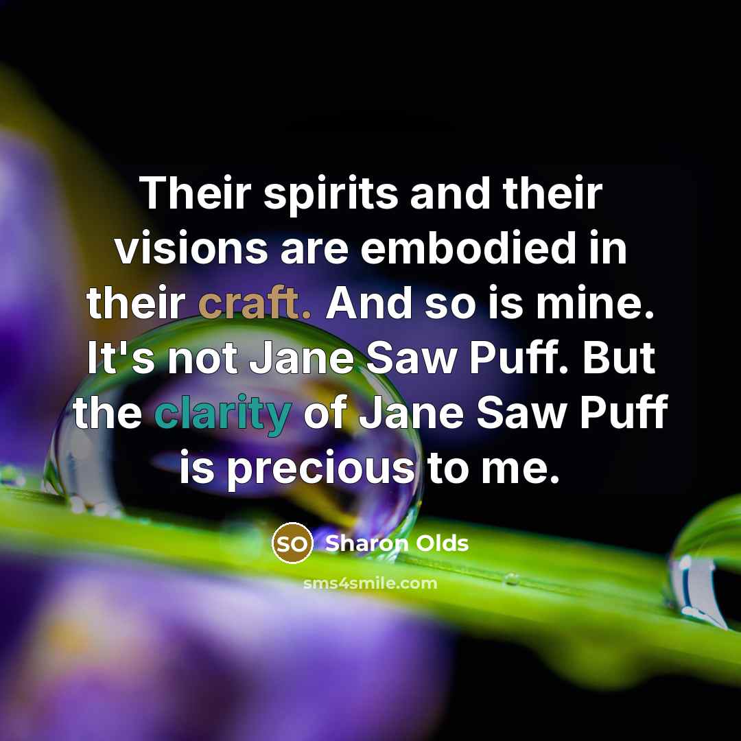 “Their spirits and their visions are embodied in their craft.…” quote by Sharon Olds