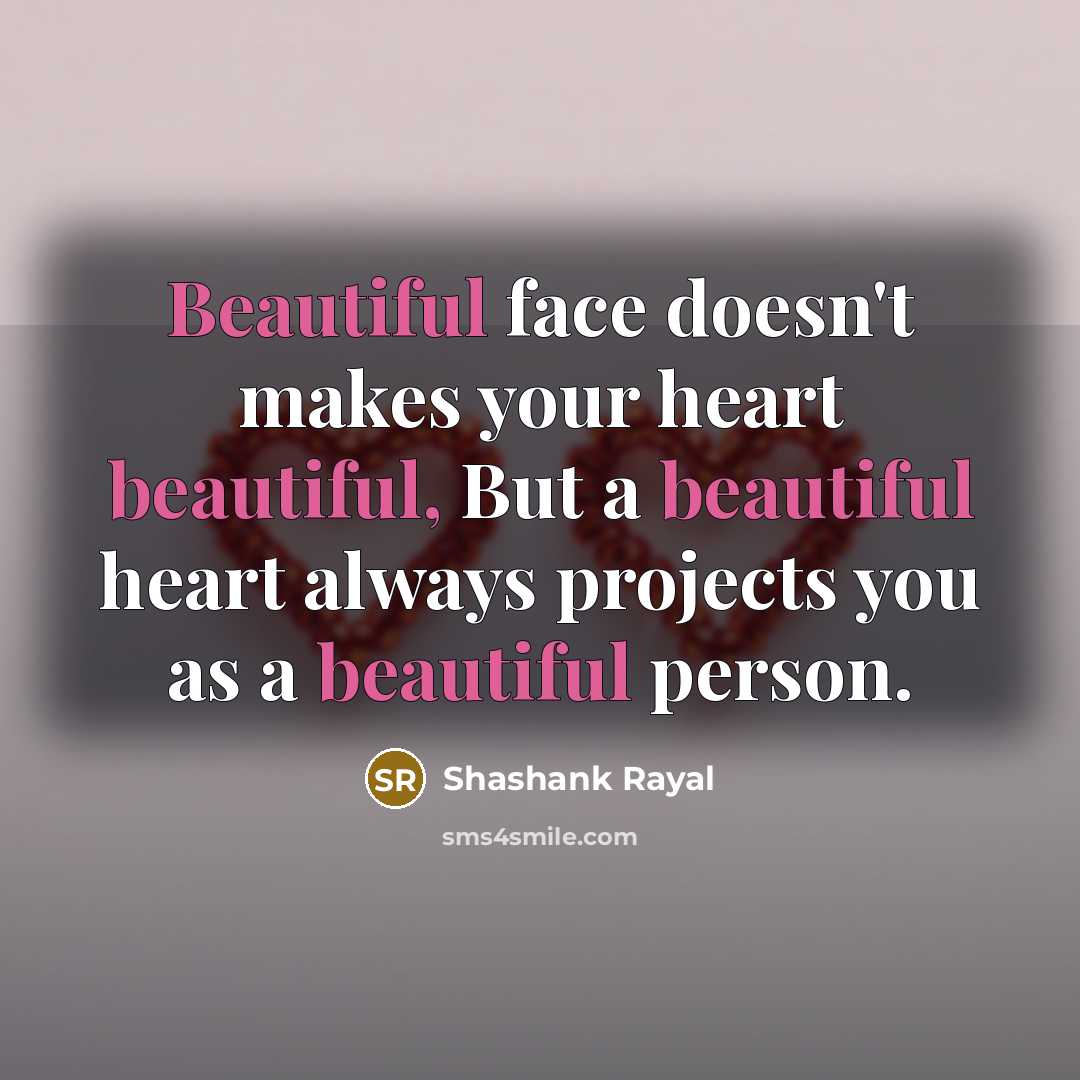 “Beautiful face doesn't makes your heart beautiful, But a beautiful…” quote by Shashank Rayal