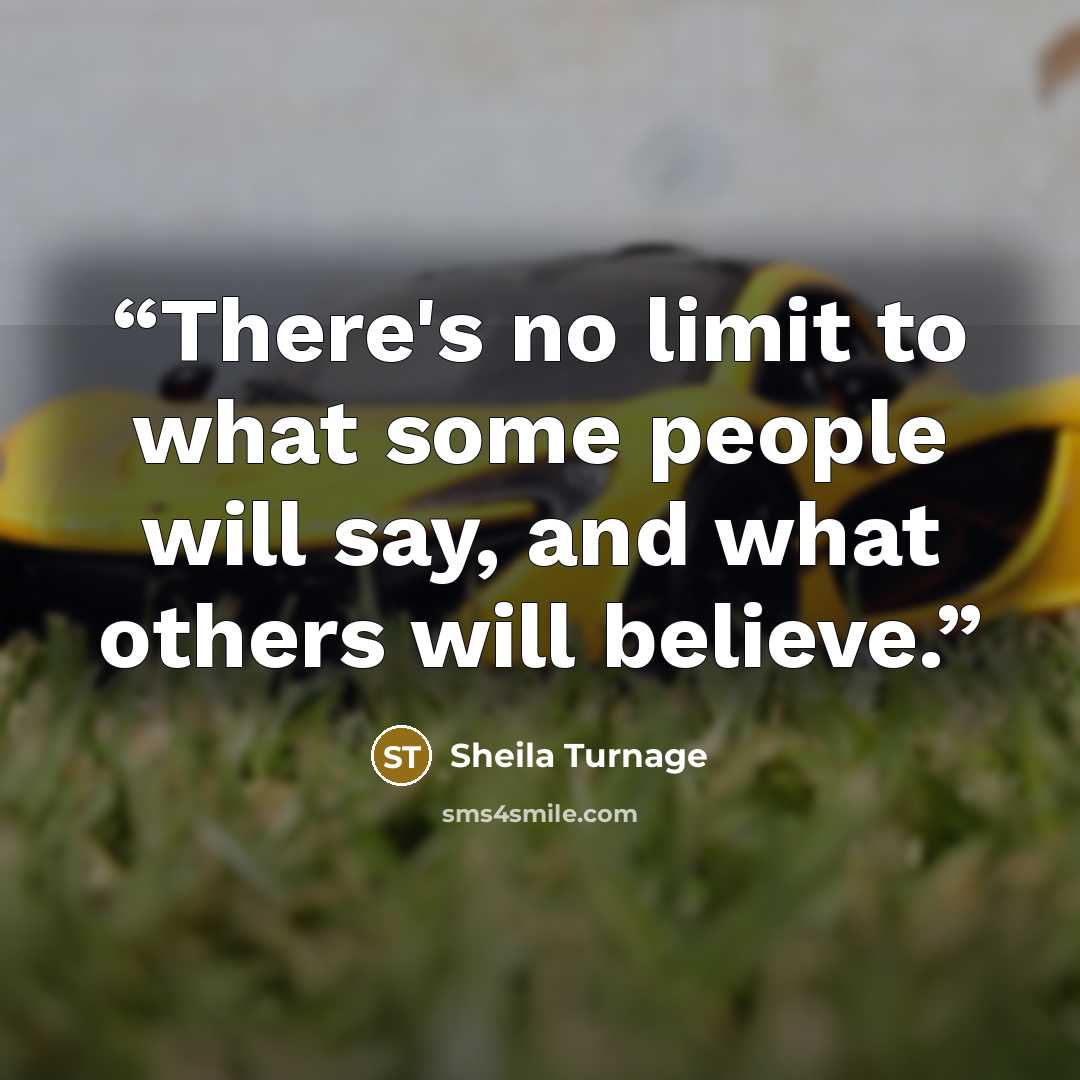 “There's no limit to what some people will say, and what others will believe.” quote by Sheila Turnage