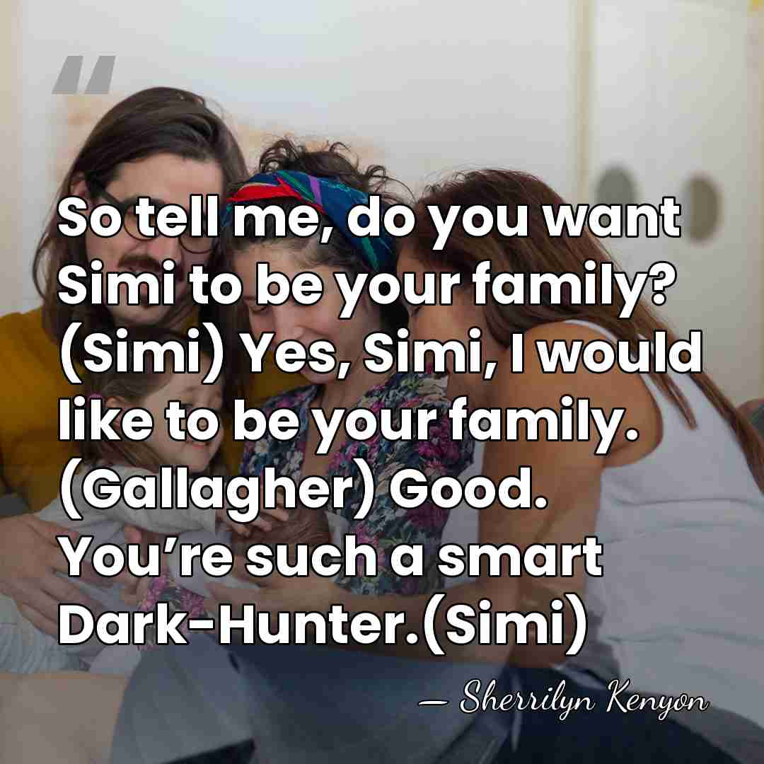 So tell me, do you want Simi to be your family? (Simi)&hellip; - Sherrilyn Kenyon