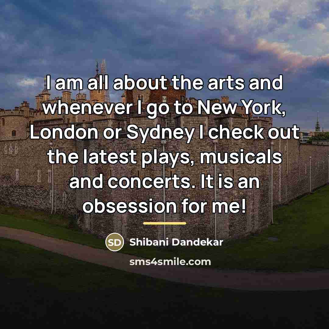 “I am all about the arts and whenever I go…” quote by Shibani Dandekar