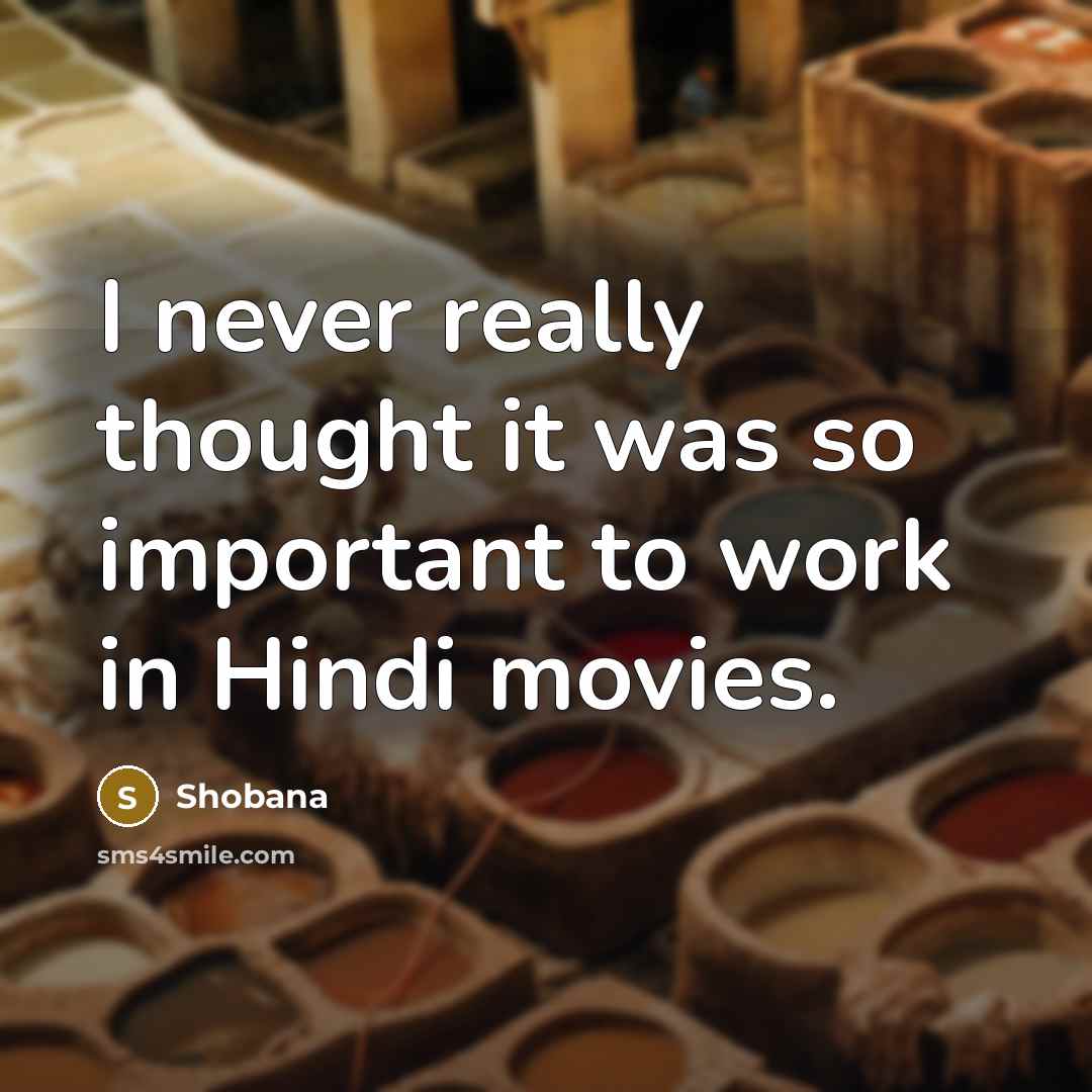 “I never really thought it was so important to work…” quote by Shobana