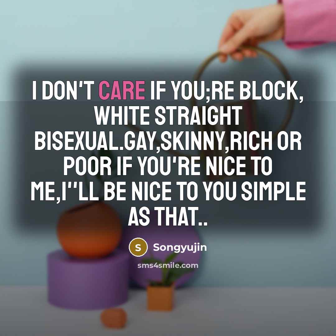 “I don't care if you;re block, white straight bisexual.gay,skinny,rich or…” quote by Songyujin