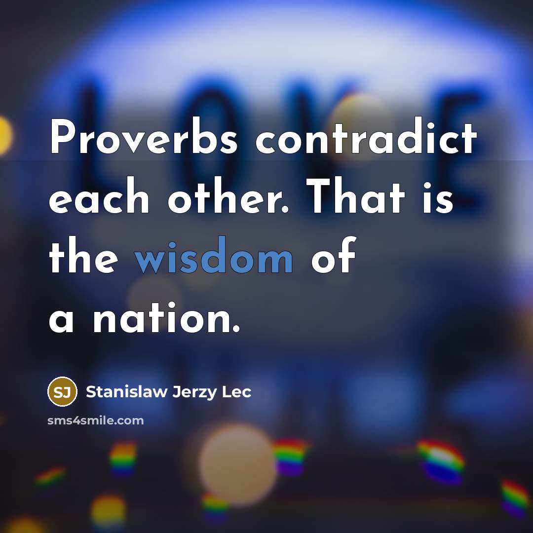 “Proverbs contradict each other. That is the wisdom of a…” quote by Stanislaw Jerzy Lec