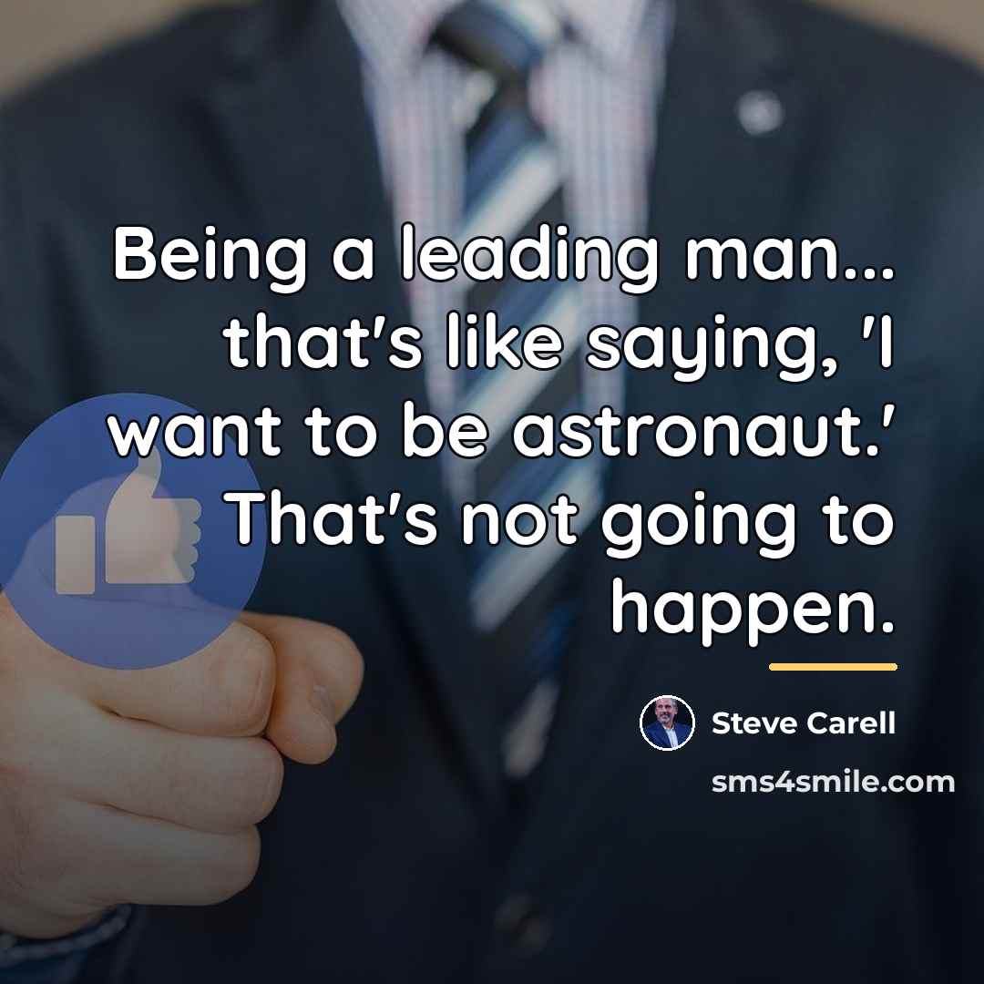 “Being a leading man... that's like saying, 'I want to…” quote by Steve Carell