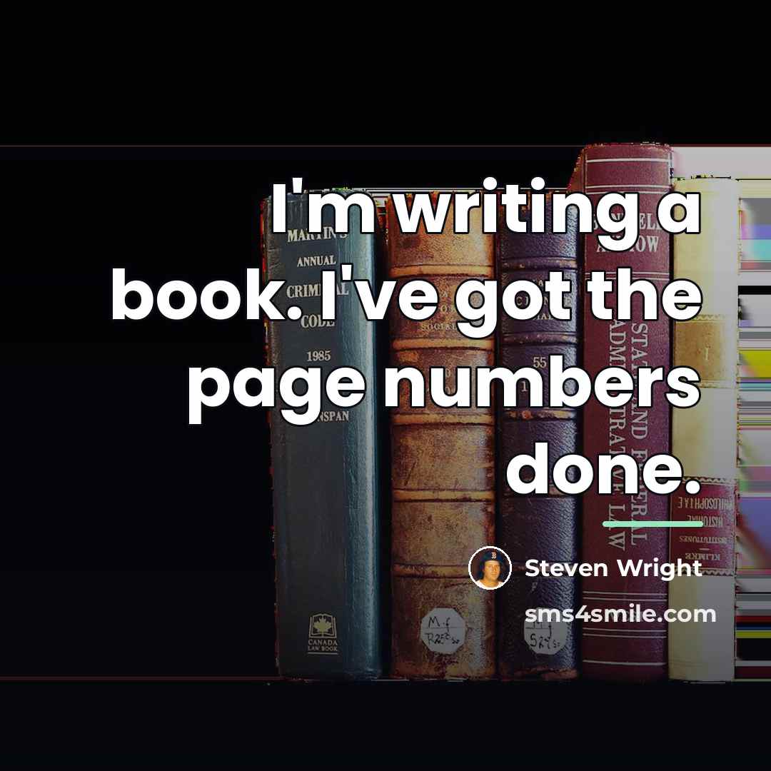 “I'm writing a book. I've got the page numbers done.…” quote by Steven Wright