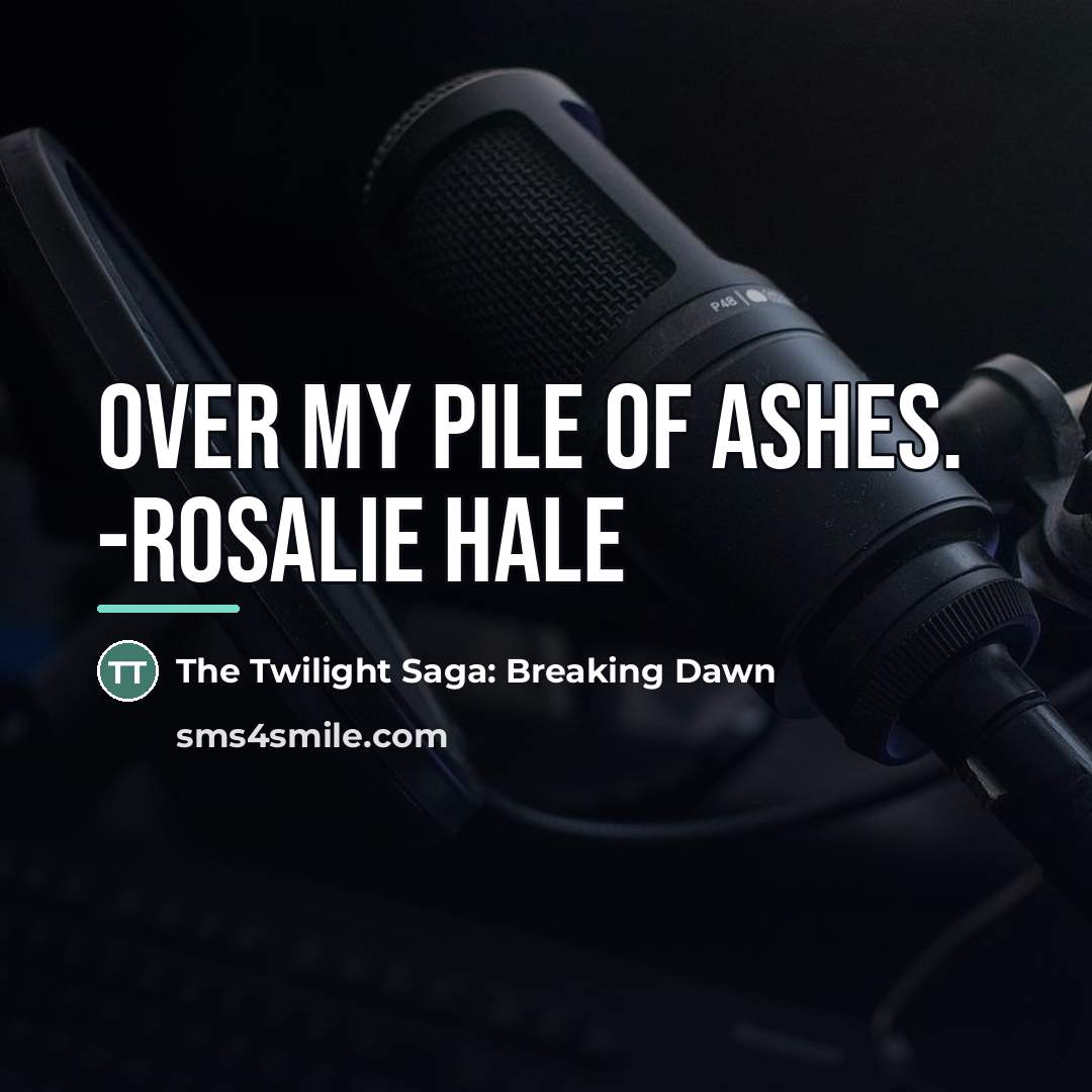 “Over my pile of ashes. -Rosalie Hale…” quote by The Twilight Saga: Breaking Dawn