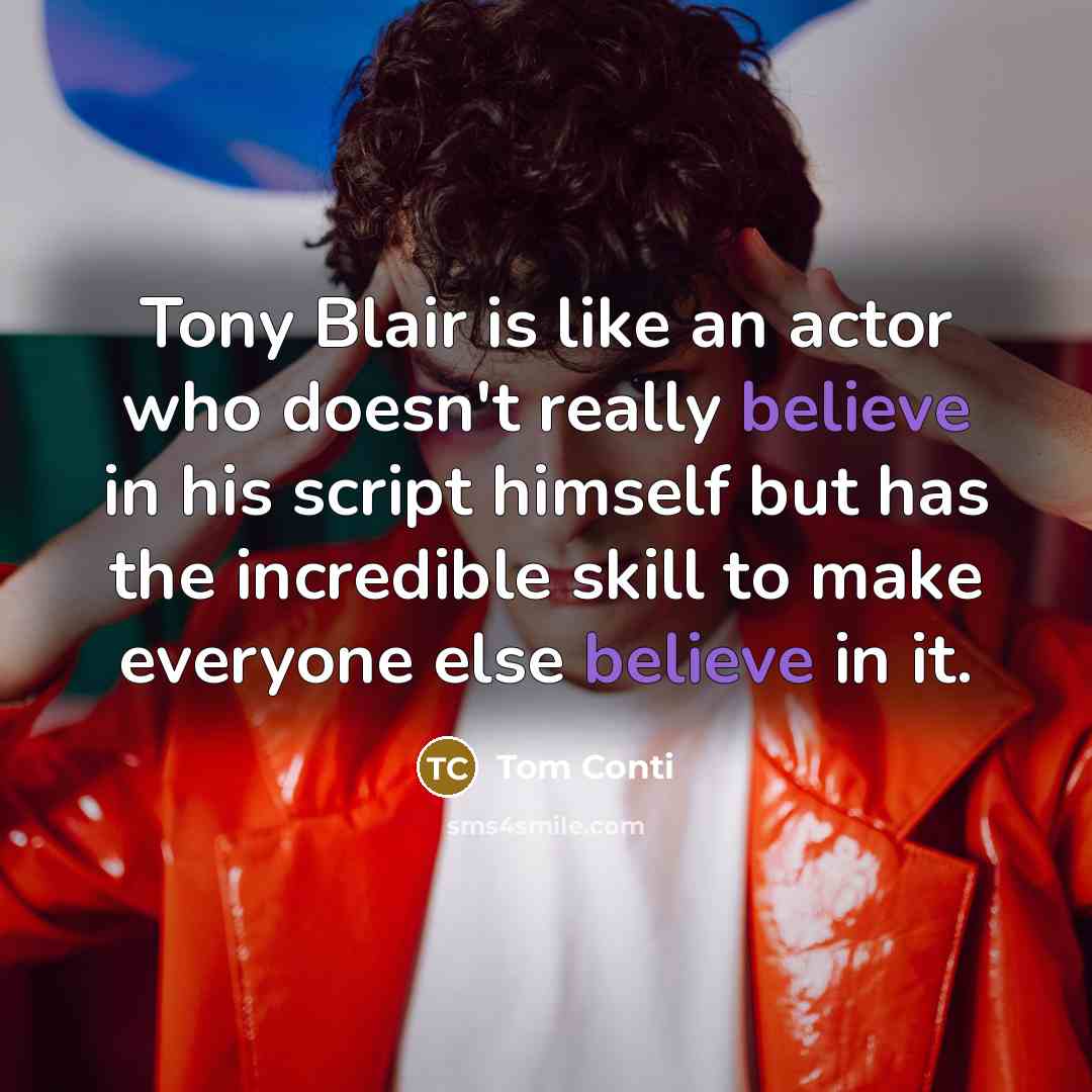“Tony Blair is like an actor who doesn't really believe…” quote by Tom Conti