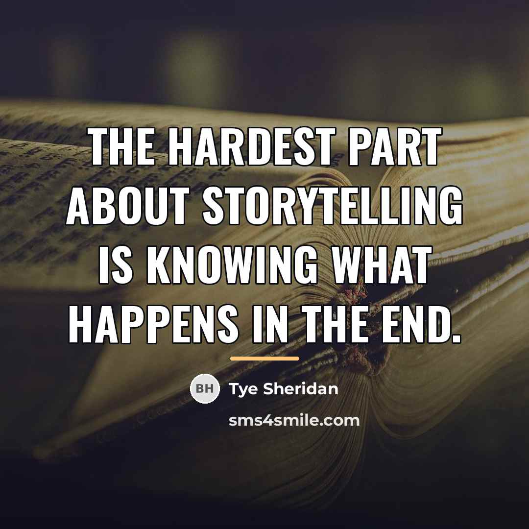 “The hardest part about storytelling is knowing what happens in…” quote by Tye Sheridan