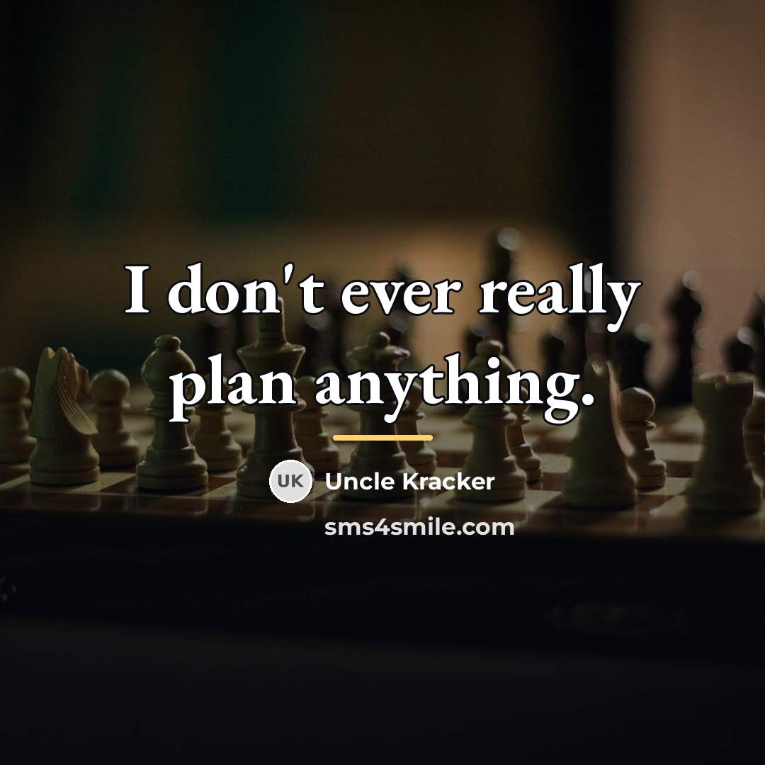 “I don't ever really plan anything.…” quote by Uncle Kracker