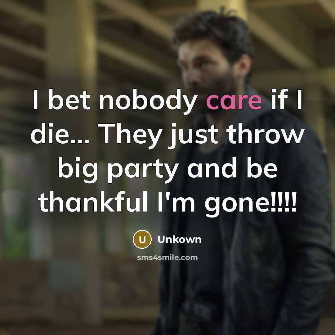 “I bet nobody care if I die... They just throw…” quote by Unkown