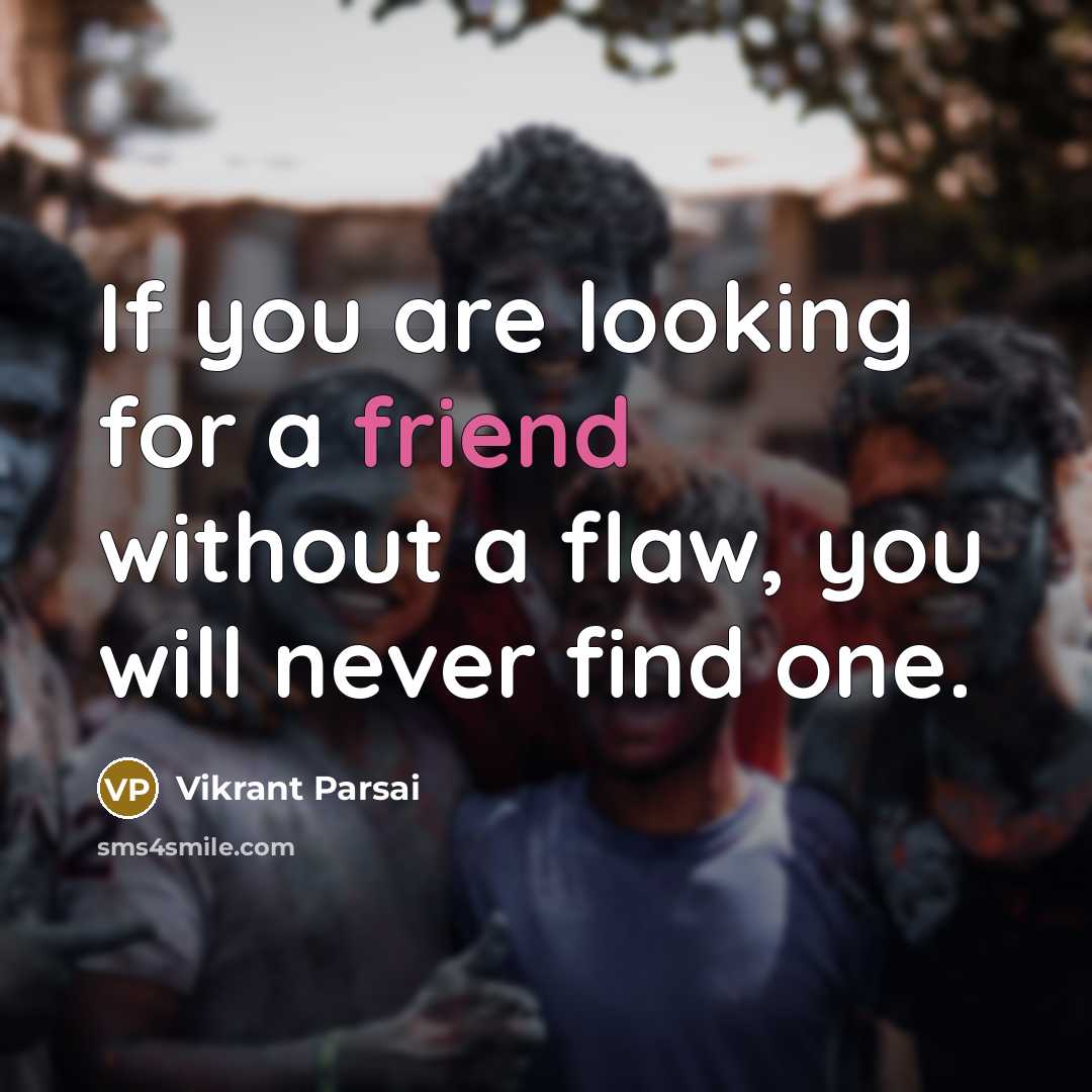 “If you are looking for a friend without a flaw,…” quote by Vikrant Parsai