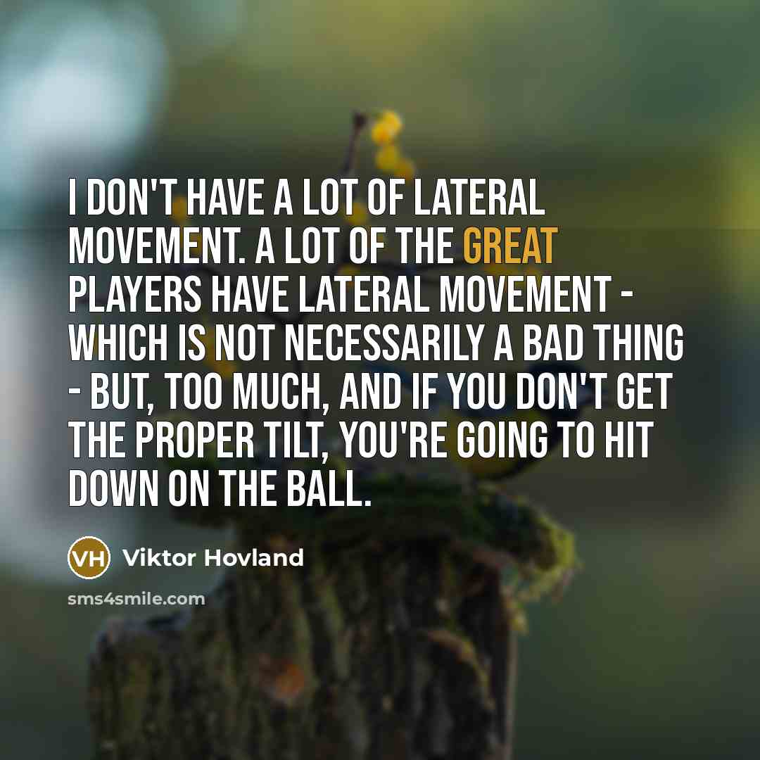 “I don't have a lot of lateral movement. A lot…” quote by Viktor Hovland
